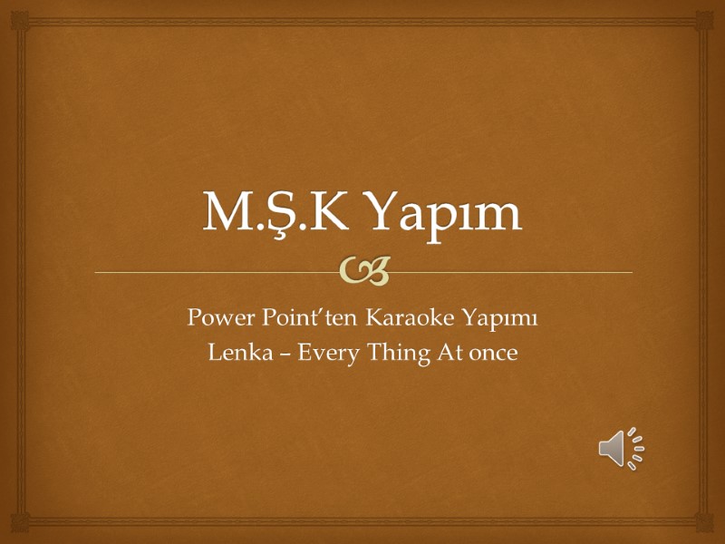M.Ş.K Yapım Power Point’ten Karaoke Yapımı Lenka – Every Thing At once